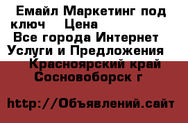 Емайл Маркетинг под ключ  › Цена ­ 5000-10000 - Все города Интернет » Услуги и Предложения   . Красноярский край,Сосновоборск г.